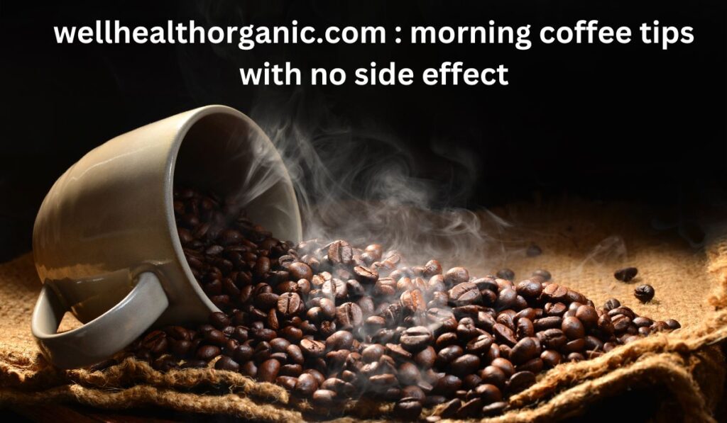 wellhealthorganic.com : morning coffee tips with no side effect