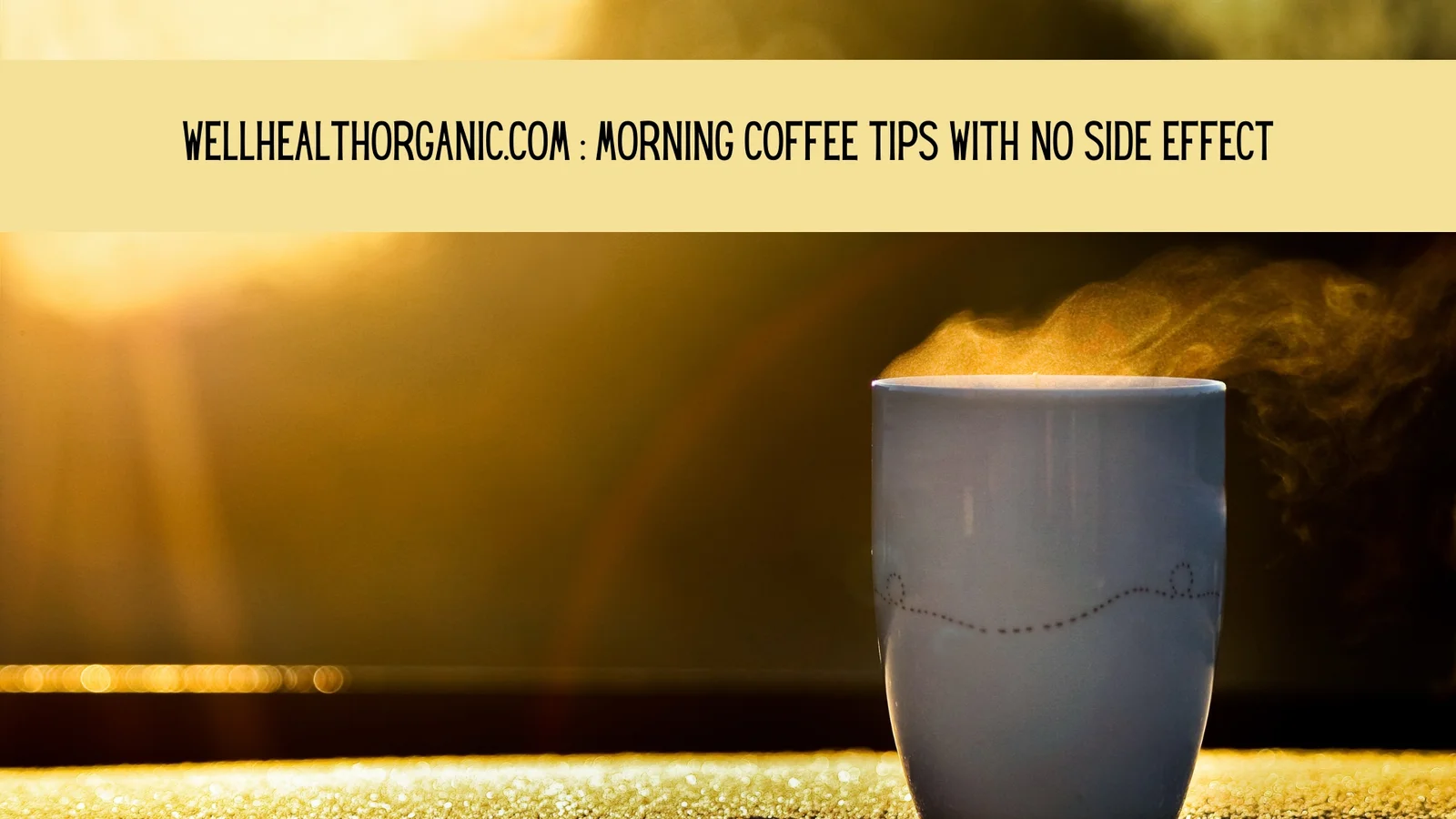 wellhealthorganic.com : morning coffee tips with no side effect 